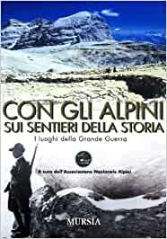 Con gli alpini sui sentieri della storia : i luoghi …