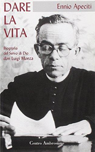 Dare la vita. Biografia del Beato don Luigi Monza