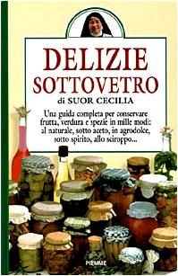 Delizie sottovetro. Una guida completa per conservare frutta, verdurea e …