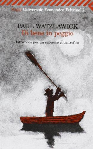 Di bene in peggio. Istruzioni per un successo catastrofico