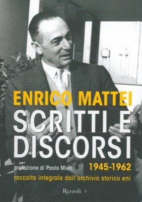Enrico Mattei. Scritti e discorsi. 1945 - 1962. Raccolta integrale …