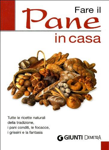 Fare il pane in casa. Tutte le ricette naturali della …