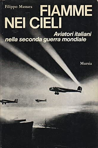 FIAMME NEI CIELI AVIATORI ITALIANI SECONDA GUERRA MONDIALE Filippo Massara …
