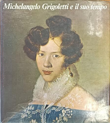 Grigoletti - Michelangelo Grigoletti e il suo tempo