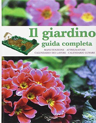 II giardino, guida completa - Manutenzione, attrezzature, calendario dei lavori, …