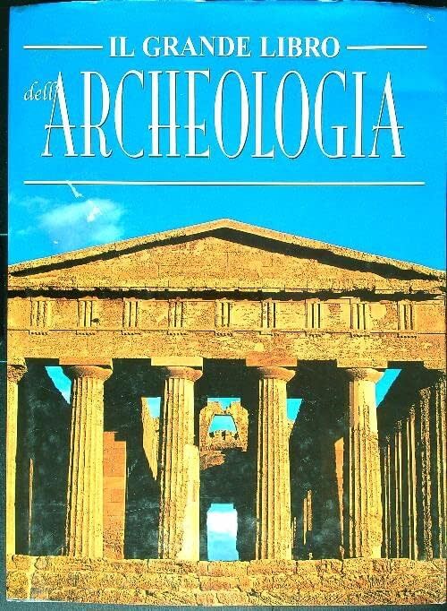 Il grande libro dell'archeologia. Ediz. illustrata