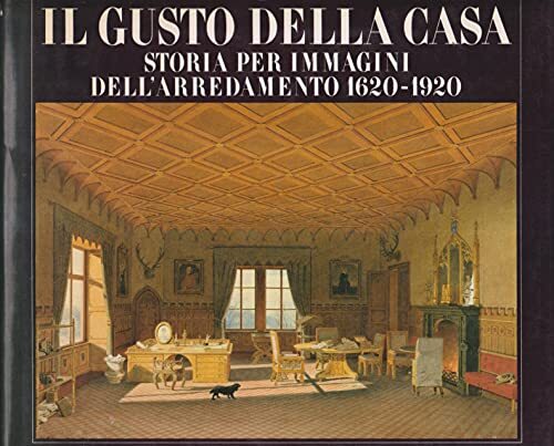 Il gusto della casa. Storia per immagini dell'arredamento (1620-1920)