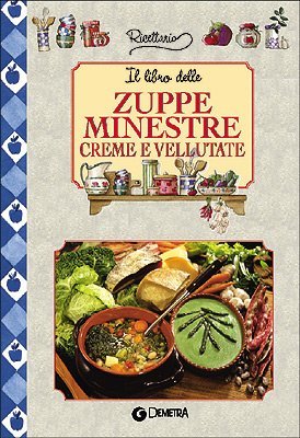 il libro delle zuppe minestre creme e vellutate