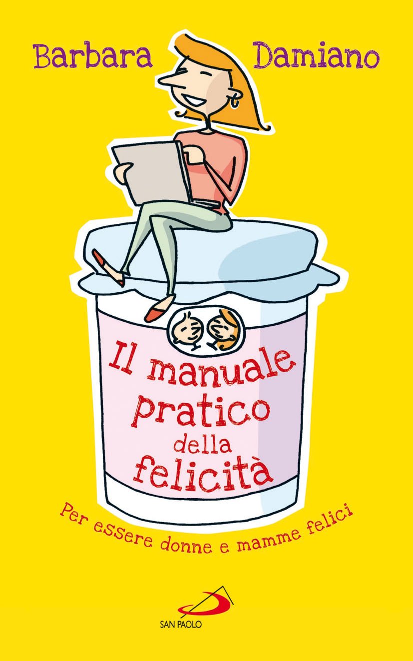 Il manuale pratico della felicità. Per essere donne e mamme …