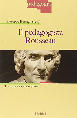 Il pedagogista Rousseau. Tra metafisica, etica e politica: 1