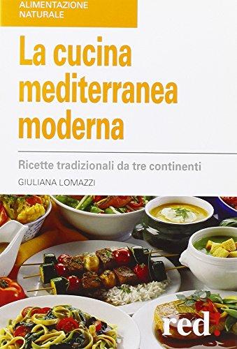 La cucina mediterranea moderna. Ricette tradizionali da tre continenti