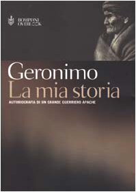 La mia storia. Autobiografia di un grande guerriero apache