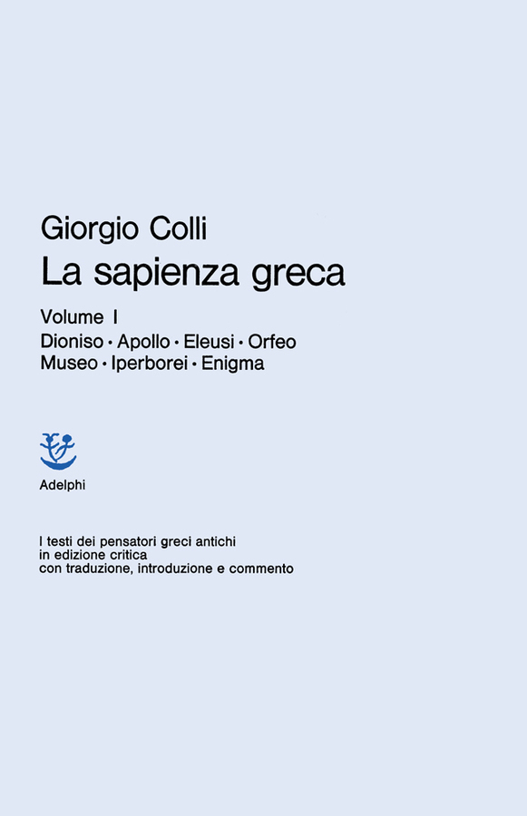 La sapienza greca. Dioniso, Apollo, Eleusi, Orfeo, Museo, Iperborei, Enigma …