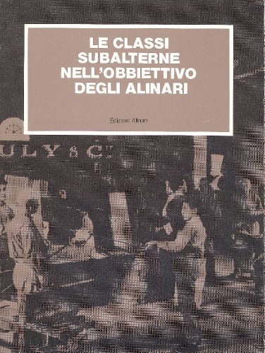 Le classi subalterne nell'obbiettivo degli Alinari