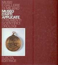 Museo di arti applicate. Strumenti scientifici. Orologi. Ediz. illustrata