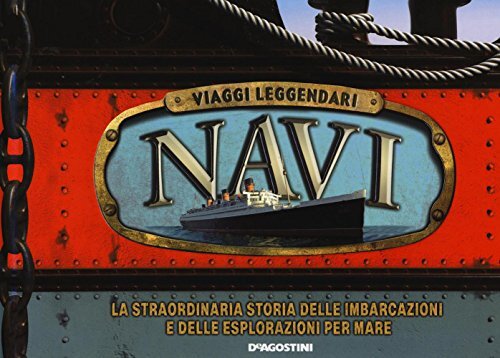 Navi. Viaggi leggendari. Ediz. illustrata