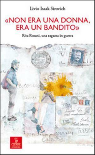 «Non era una donna, era un bandito». Rita Rosani, una …