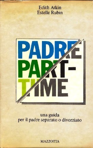 Padre part-time. Guida per un padre separato o divorziato. Ediz. …