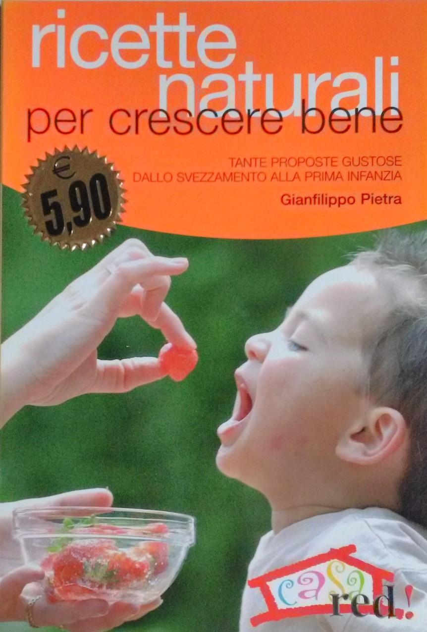 Ricette naturali per crescere bene. Tante proposte gustose dallo svezzamento …