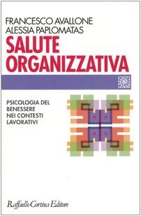 Salute organizzativa. Psicologia del benessere nei contesti lavorativi