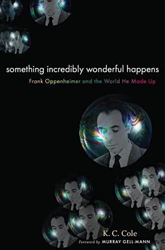 Something Incredibly Wonderful Happens: Frank Oppenheimer and the World He …