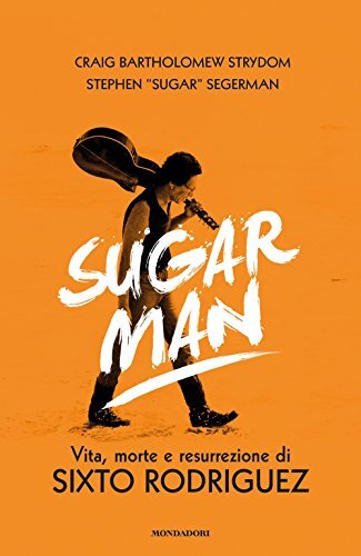 Sugar Man. Vita, morte e resurrezione di Sixto Rodriguez. Ediz. …