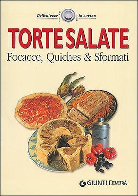 Torte salate. Focacce, quiches &amp; sformati