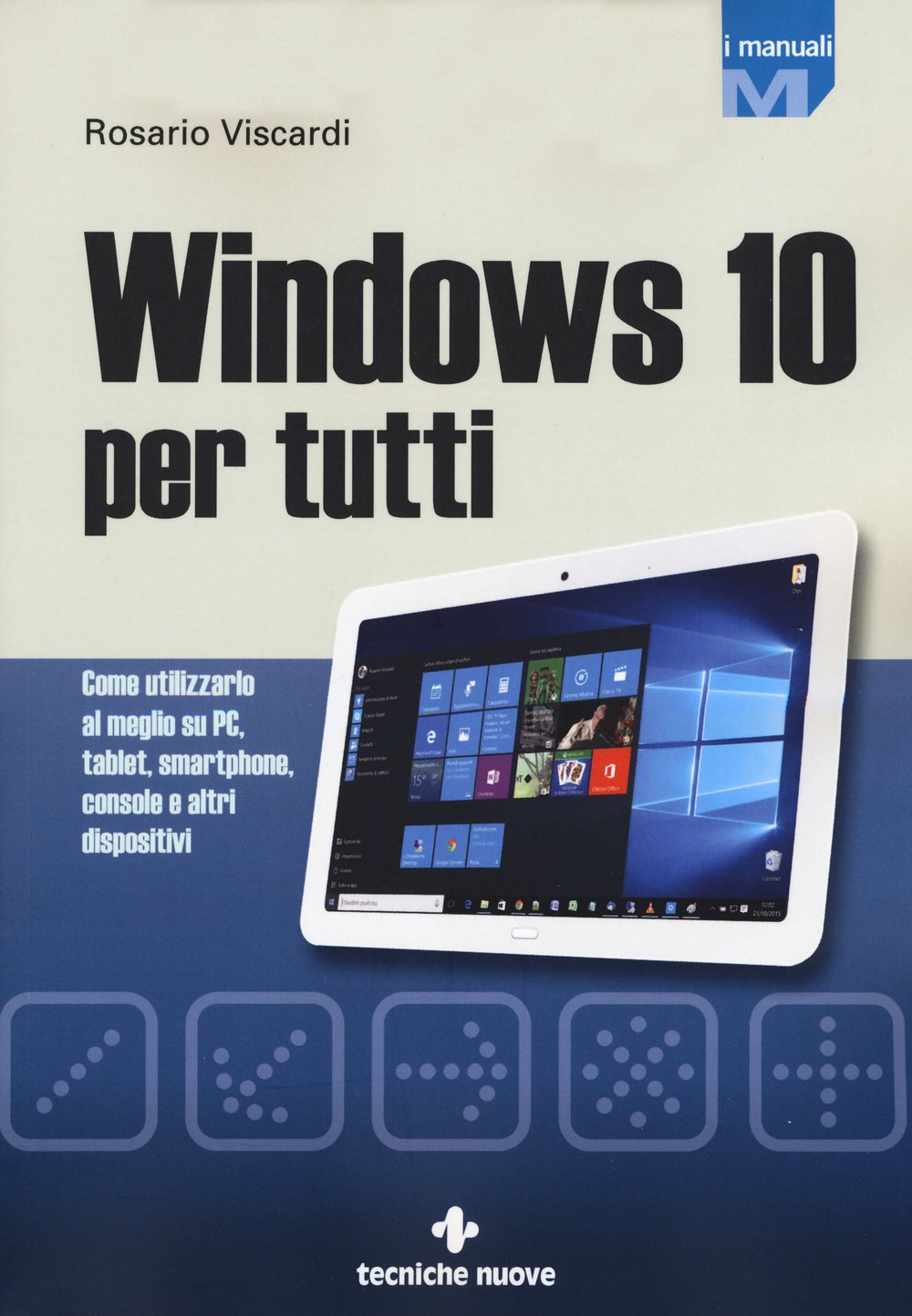 Windows 10 per tutti. Come utilizzarlo al meglio su PC, …