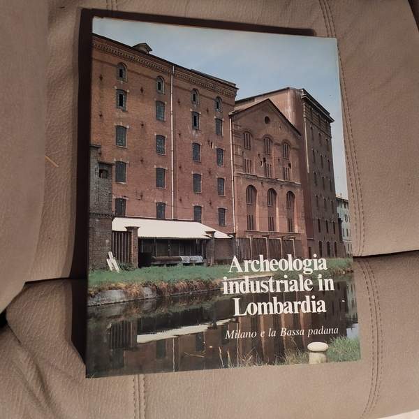 Archeologia industriale in Lombardia - Milano e la Bassa Padana