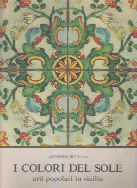 I colori del sole. Arti popolari in Sicilia