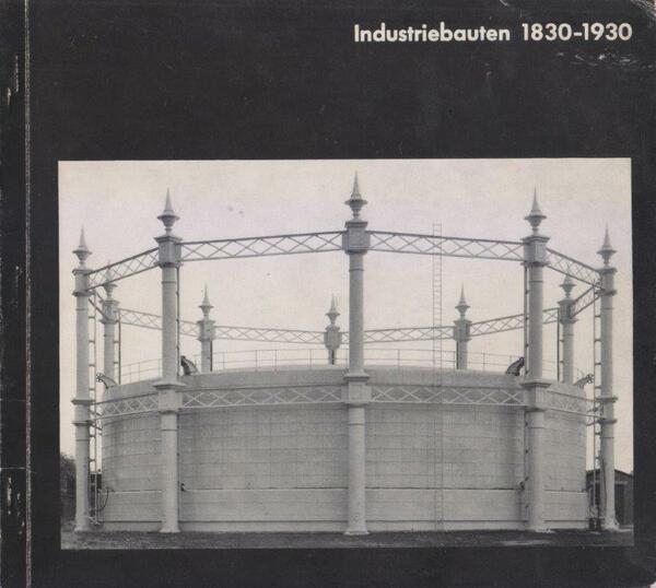 Industriebauten 1830-1930. Eine Fotografische Dokumentation von Bernd und Hilla Becher