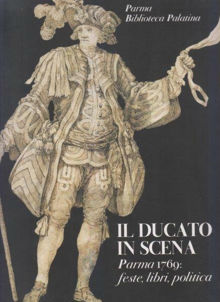 Il Ducato in scena. Parma 1769: feste, libri, politica