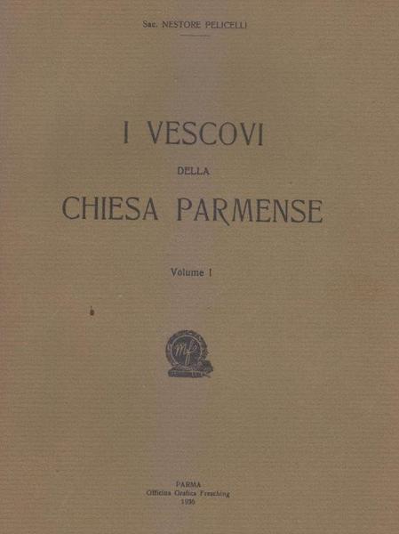 I Vescovi della Chiesa parmense. Volume I (unico pubblicato)