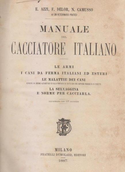 Manuale del cacciatore italiano. Le armi. I cani da ferma …