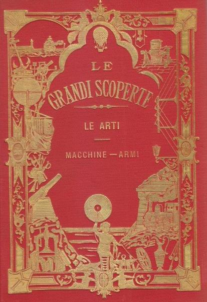Le Grandi Scoperte e le loro applicazioni. Le Arti. Volume …