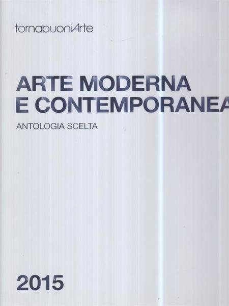 Arte moderna e contemporanea. Antologia scelta 2015 - NUOVO