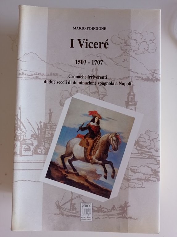 I VICERE' 1503-1707 Cronache irriverenti di due secoli di dominazione …