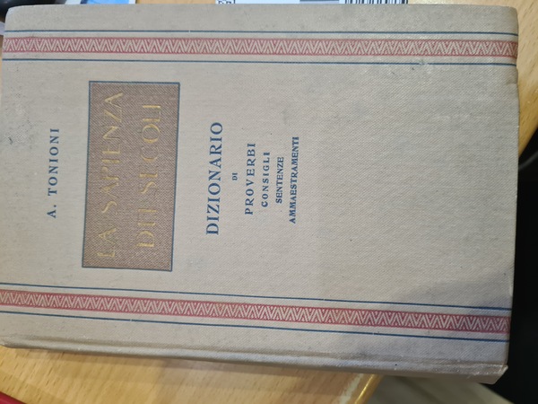 La sapienza dei secoli. Dizionario di proverbi- Consigli- Sentenze- Ammaestramenti