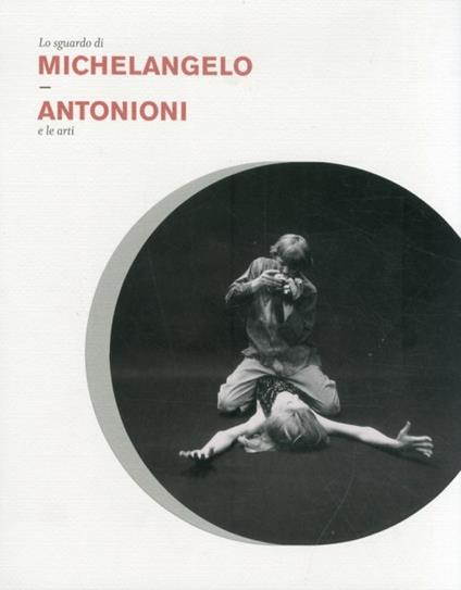 Lo sguardo di Michelangelo. Antonioni e le arti (nuovo)