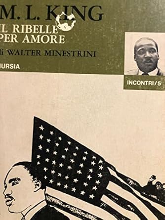 M.L. KING IL RIBELLE PER AMORE - WALTER MINESTRINI
