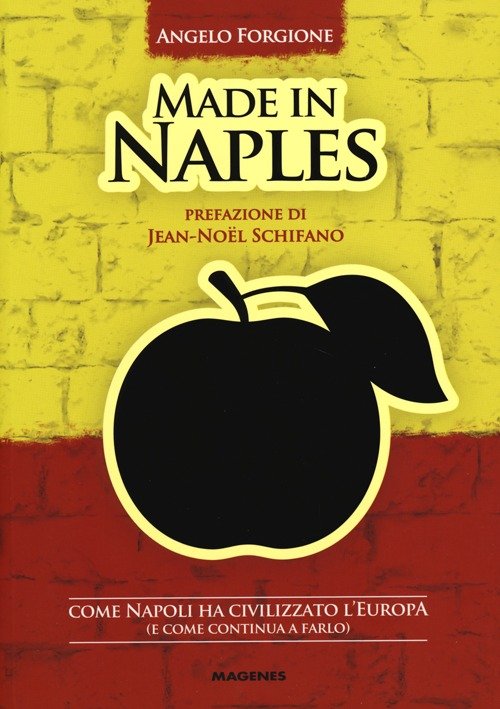 Made in Naples. Come Napoli ha civilizzato l'Europa (e come …