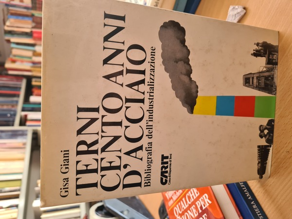 Terni cento anni d'acciaio- Biografia dell'industrializzazione