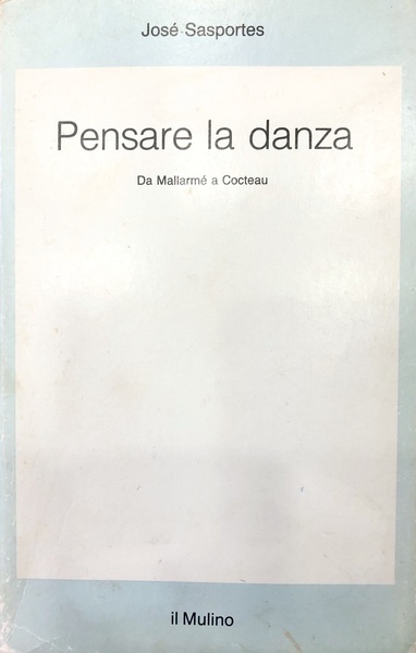 PENSARE LA DANZA. Da MallarmŽ a Cocteau