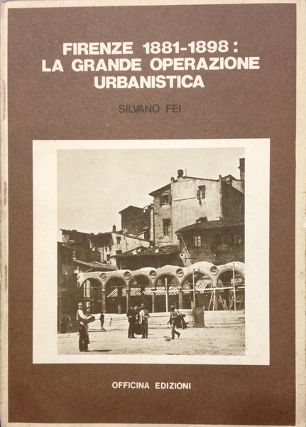 FIRENZE 1881-1898: LA GRANDE OPERAZIONE URBANISTICA