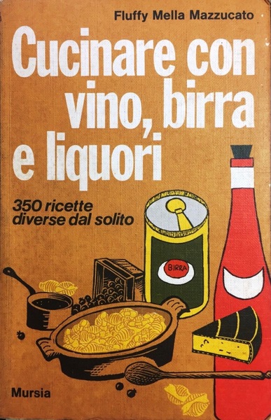 CUCINARE CON VINO, BIRRA E LIQUORI. 350 ricette diverse dal …