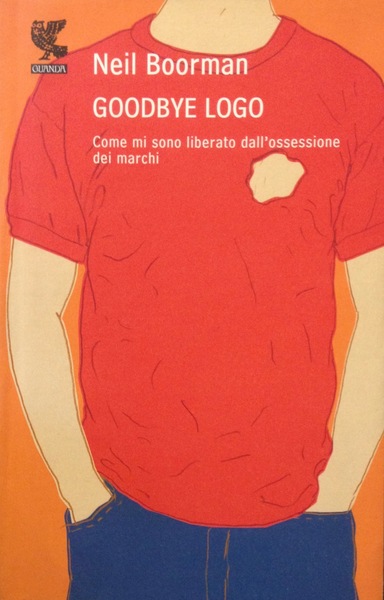 GOODBYE LOGO Come mi sono liberato dall'ossessione dei marchi