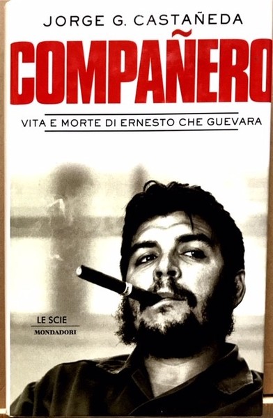 COMPANERO: VITA E MORTE DI ERNESTO CHE GUEVARA.,