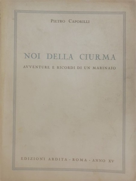 NOI DELLA CIURMA; AVVENTURE E RICORDI DI UN MARINAIO.