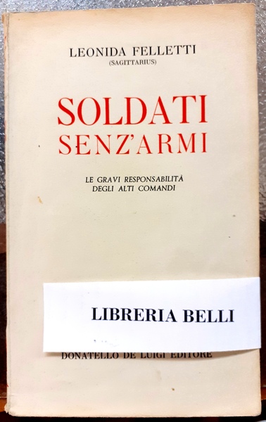 SOLDATI SENZ'ARMI. LE GRAVI RESPONSABILITA' DEGLI ALTI COMANDI.,