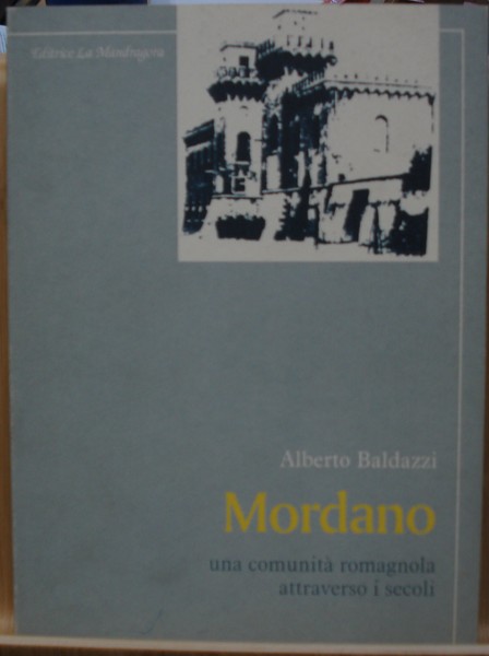 MORDANO: UNA COMUNITA' ROMAGNOLA ATTRAVERSO I SECOLI.,